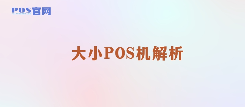 POS机选购指南：大POS与小POS，哪个更适合您的业务？