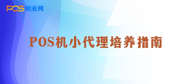 支付行业的小代理培养指南