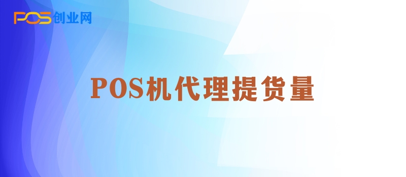 刷卡机代理入门指南：如何选择合适的提货量？