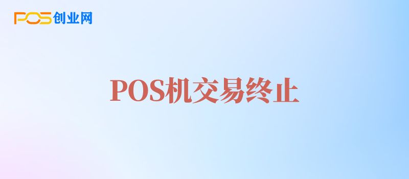 POS机交易提示交易终止原因及解决方法