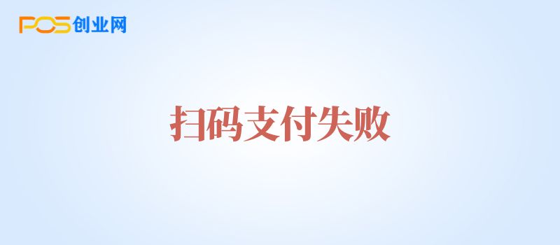 POS机扫码支付失败