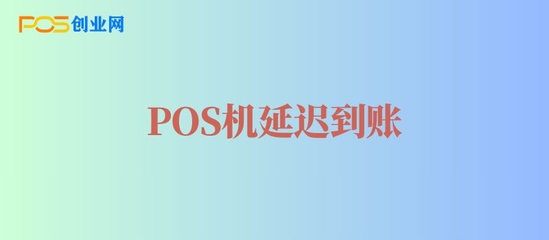 POS机刷卡延迟到账的常见原因